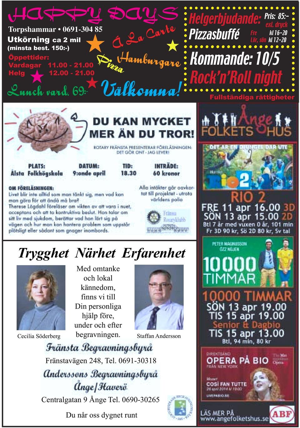 dryck Pizzasbuffé Fre kl 16-20 Lör, sön kl 12-20 Kommande: 10/5 Rock n Roll night Fullständiga rättigheter Trygghet Närhet Erfarenhet Cecilia