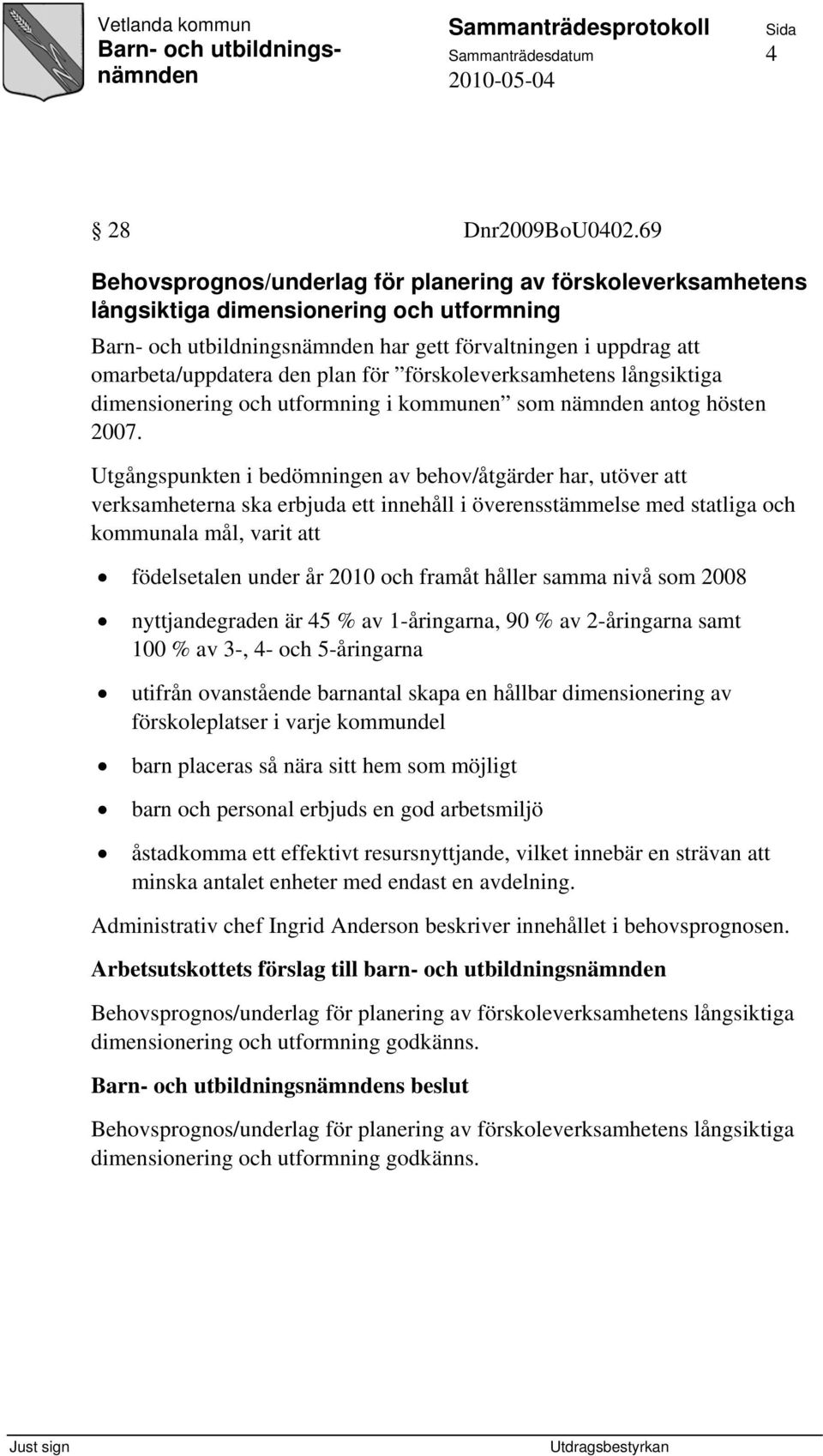 långsiktiga dimensionering och utformning i kommunen som nämnden antog hösten 2007.