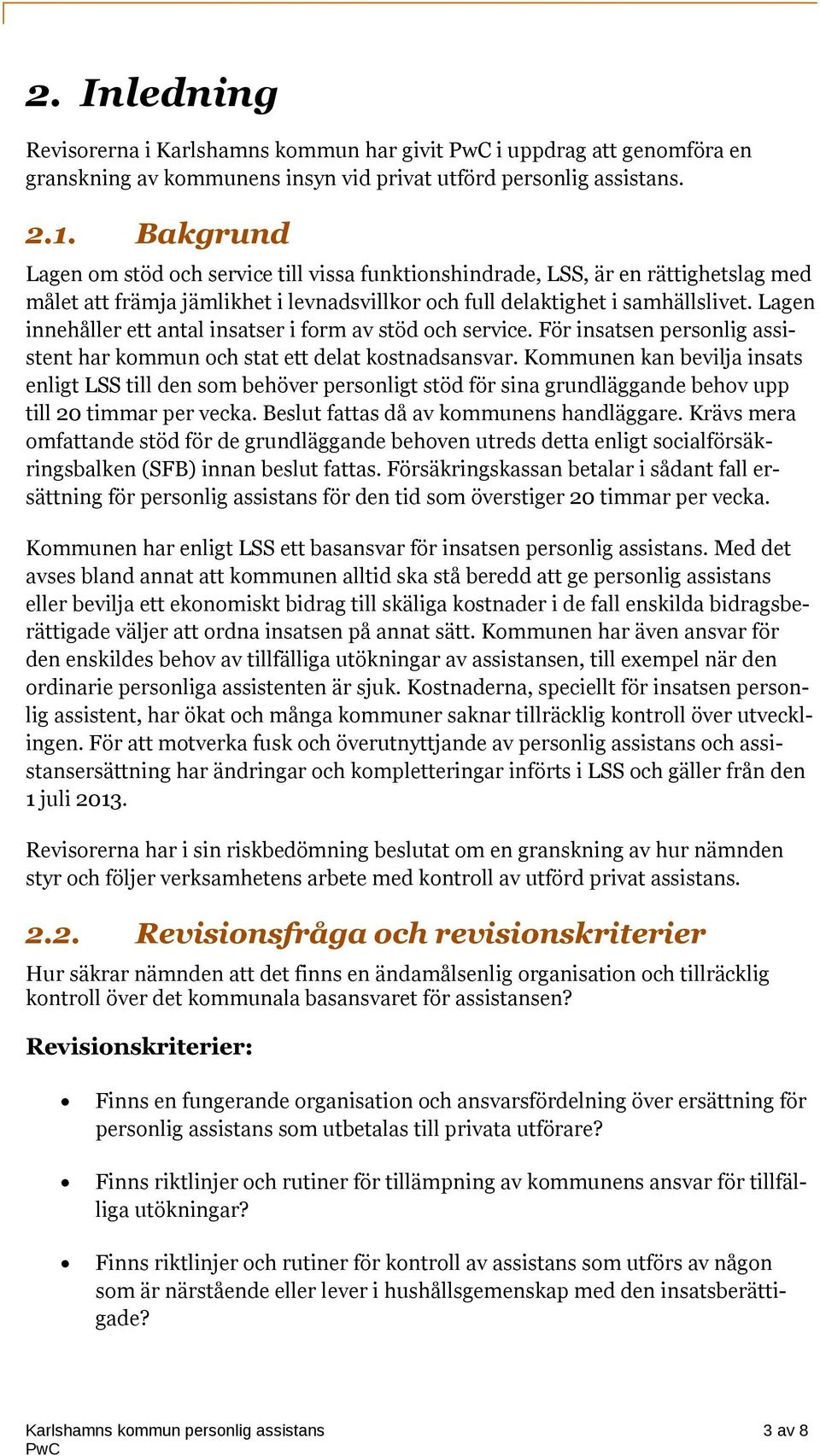 Lagen innehåller ett antal insatser i form av stöd och service. För insatsen personlig assistent har kommun och stat ett delat kostnadsansvar.