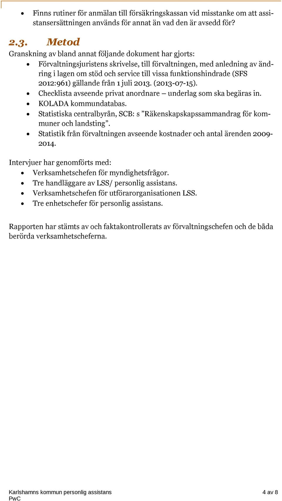 (SFS 2012:961) gällande från 1 juli 2013. (2013-07-15). Checklista avseende privat anordnare underlag som ska begäras in. KOLADA kommundatabas.