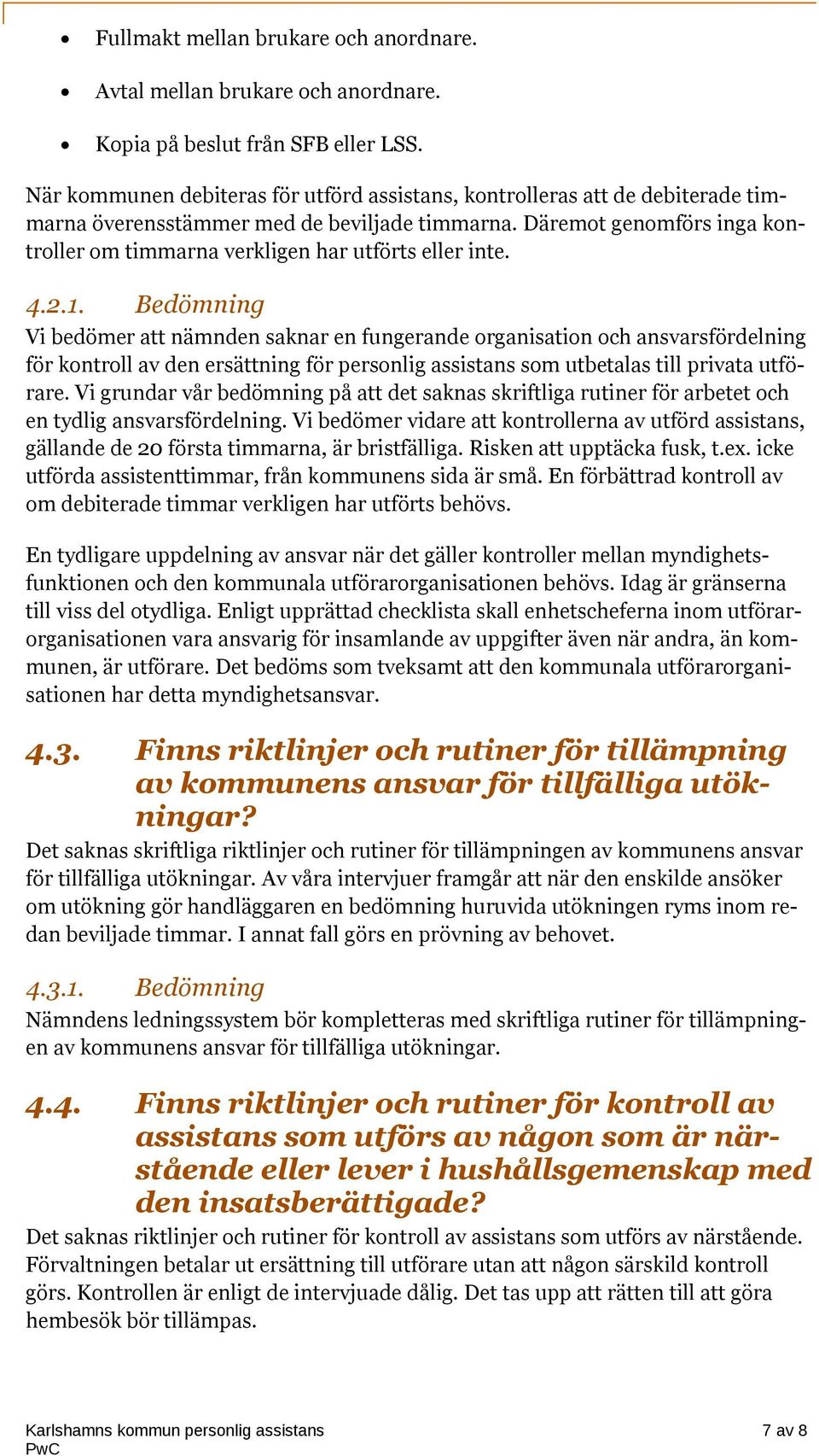 Däremot genomförs inga kontroller om timmarna verkligen har utförts eller inte. 4.2.1.