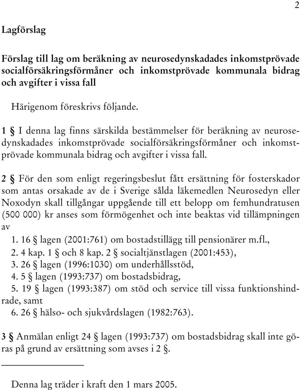 2 För den som enligt regeringsbeslut fått ersättning för fosterskador som antas orsakade av de i Sverige sålda läkemedlen Neurosedyn eller Noxodyn skall tillgångar uppgående till ett belopp om
