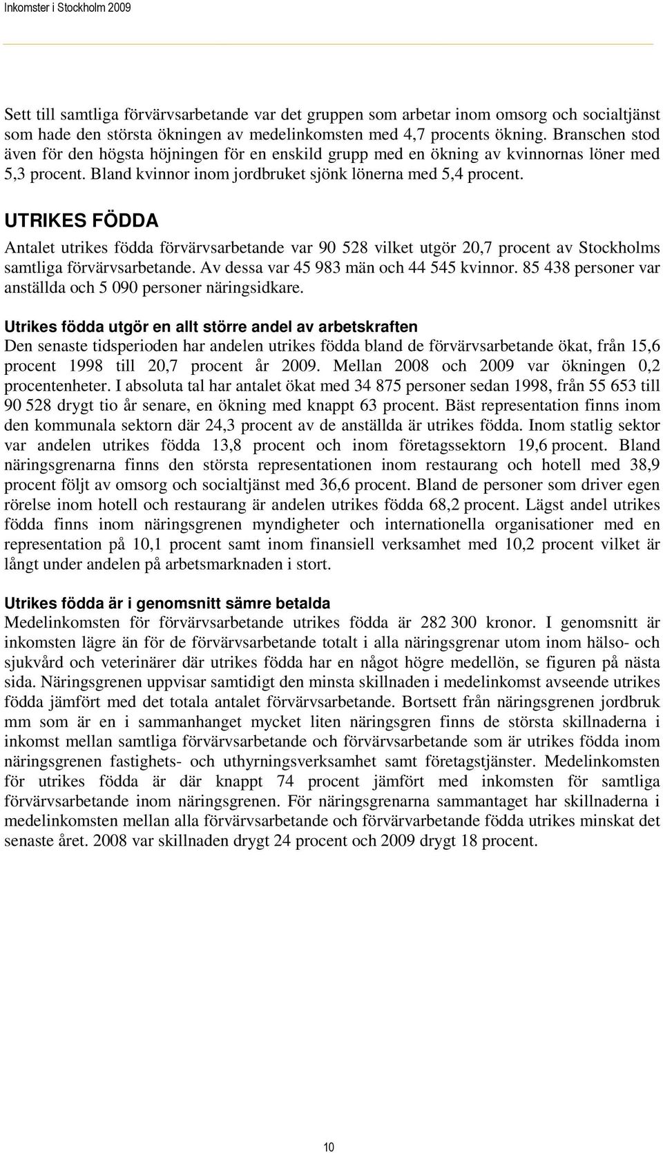 UTRIKES FÖDDA Antalet utrikes födda förvärvsarbetande var 90 528 vilket utgör 20,7 procent av Stockholms samtliga förvärvsarbetande. Av dessa var 45 983 män och 44 545 kvinnor.