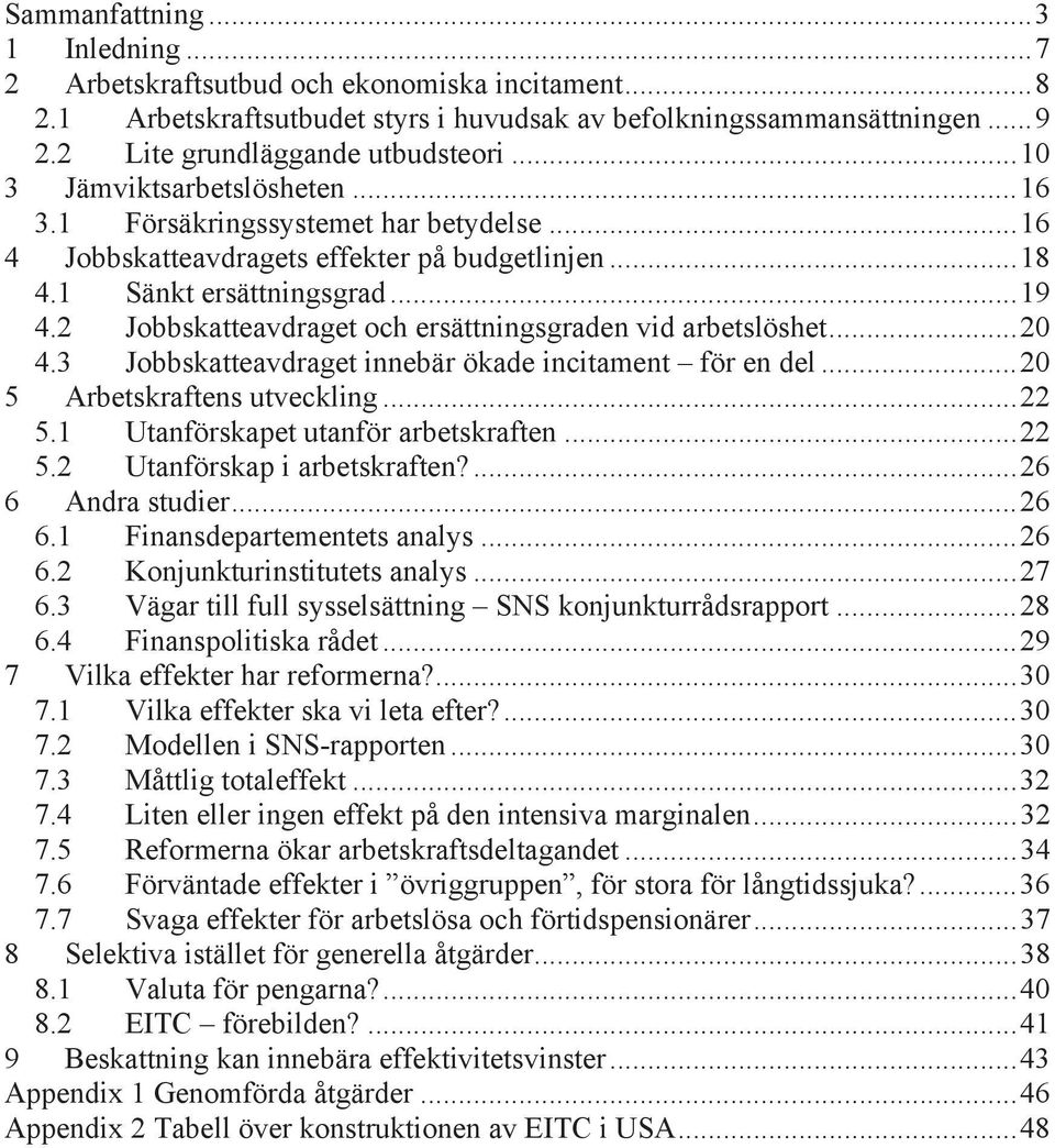 2 Jobbskatteavdraget och ersättningsgraden vid arbetslöshet...20 4.3 Jobbskatteavdraget innebär ökade incitament för en del...20 5 Arbetskraftens utveckling...22 5.