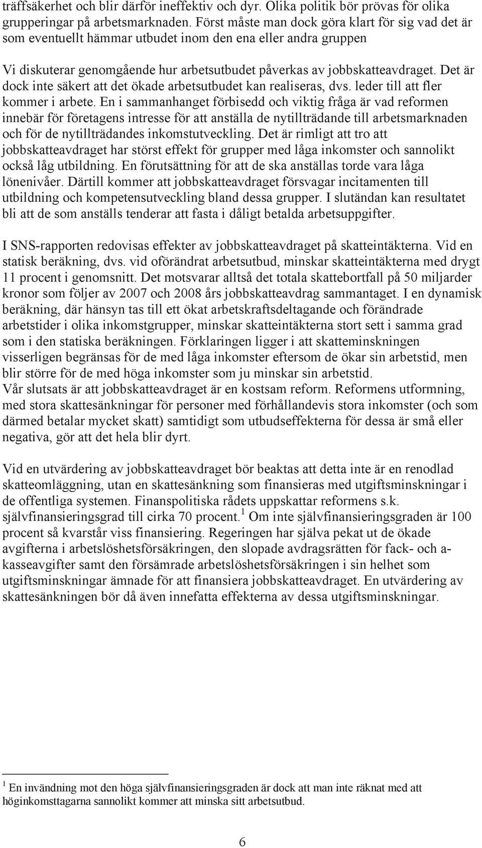 Det är dock inte säkert att det ökade arbetsutbudet kan realiseras, dvs. leder till att fler kommer i arbete.