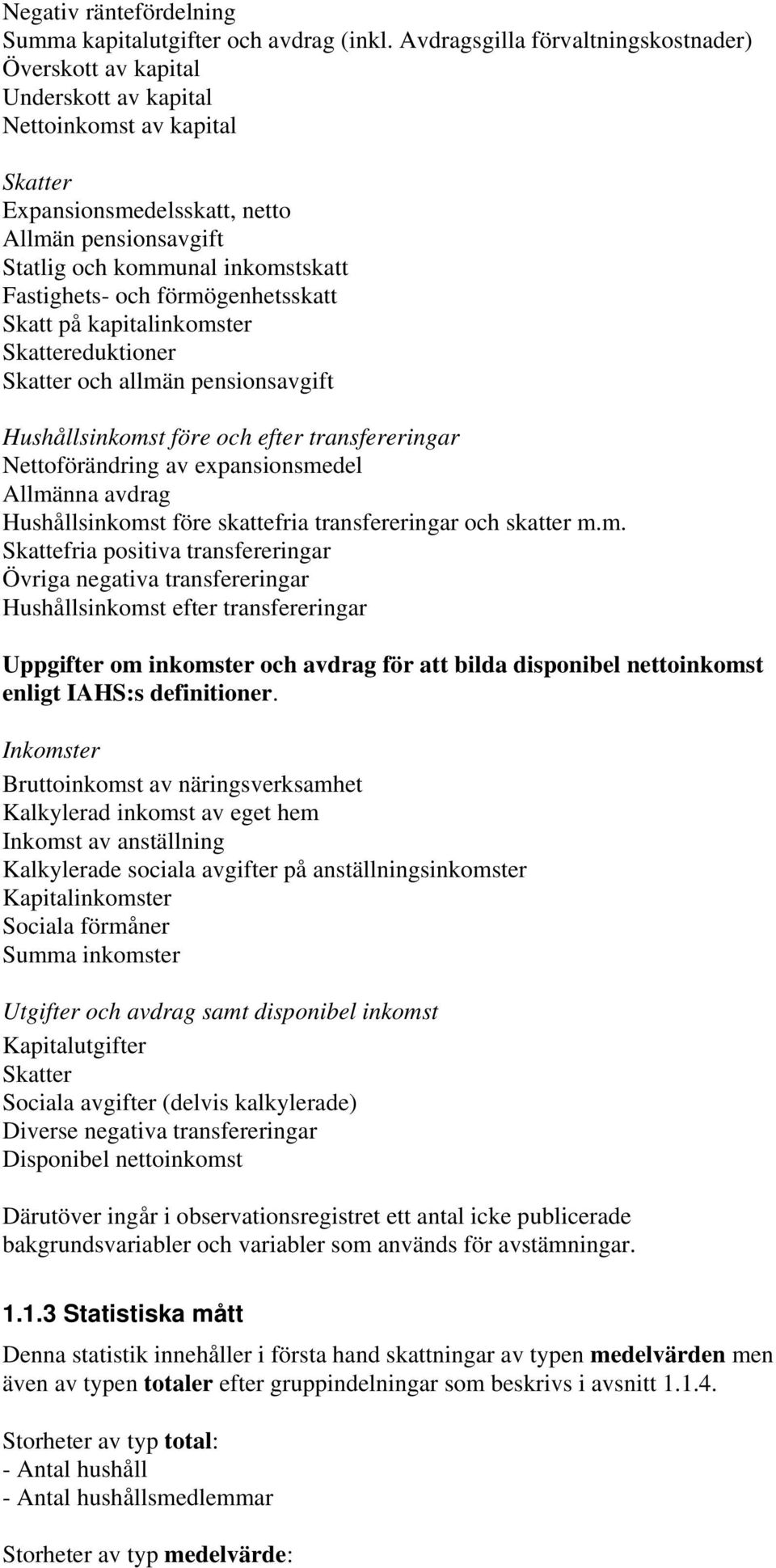 Fastighets- och förmögenhetsskatt Skatt på kapitalinkomster Skattereduktioner Skatter och allmän pensionsavgift Hushållsinkomst före och efter transfereringar Nettoförändring av expansionsmedel