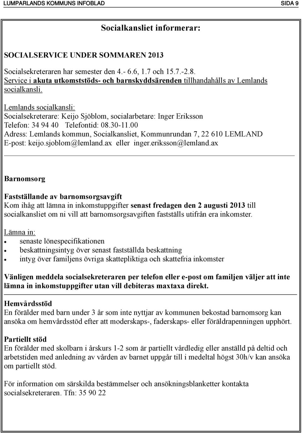 Lemlands socialkansli: Socialsekreterare: Keijo Sjöblom, socialarbetare: Inger Eriksson Telefon: 34 94 40 Telefontid: 08.30-11.