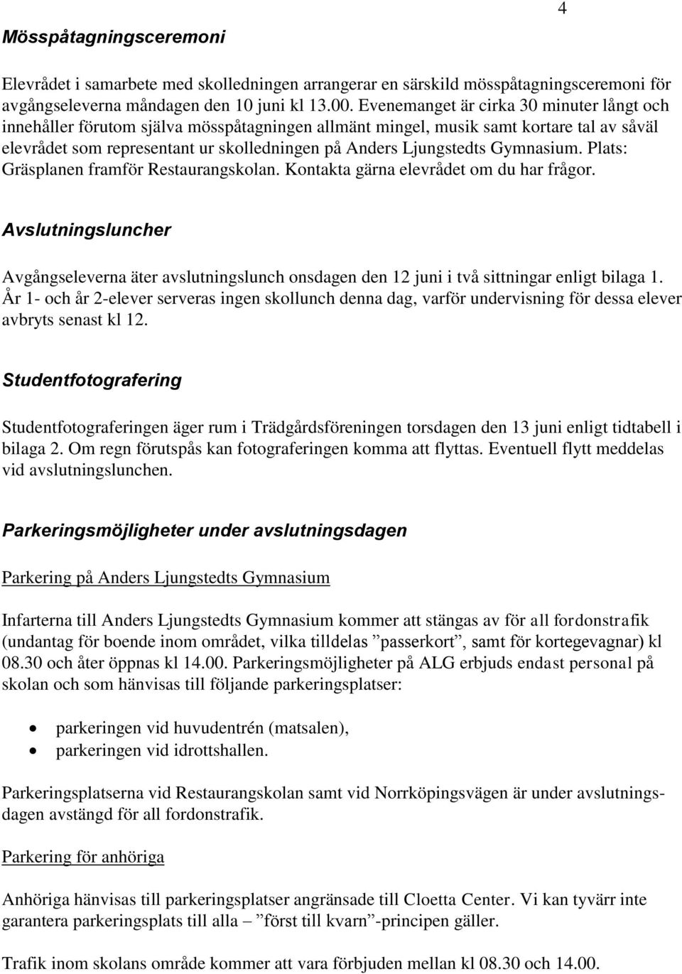 Gymnasium. Plats: Gräsplanen framför Restaurangskolan. Kontakta gärna elevrådet om du har frågor.