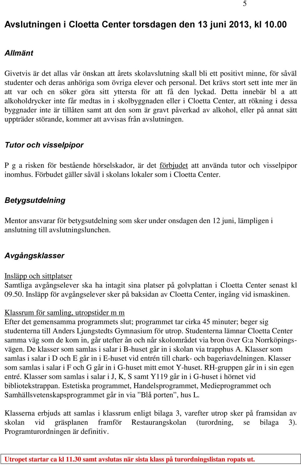 Det krävs stort sett inte mer än att var och en söker göra sitt yttersta för att få den lyckad.