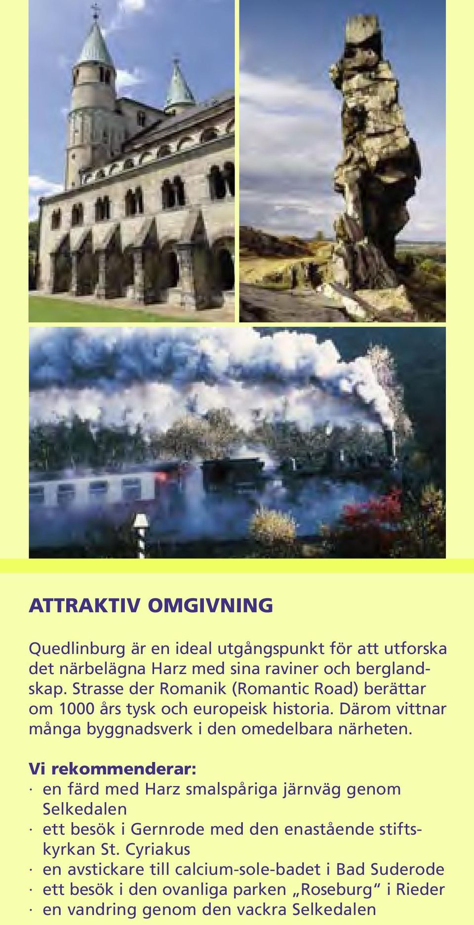 Därom vittnar många byggnadsverk i den omedelbara närheten.