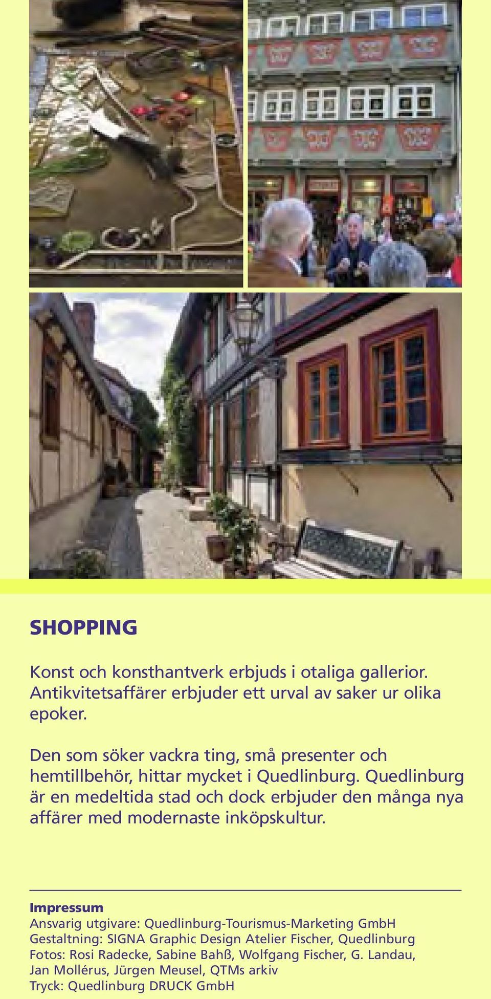 Quedlinburg är en medeltida stad och dock erbjuder den många nya affärer med modernaste inköpskultur.