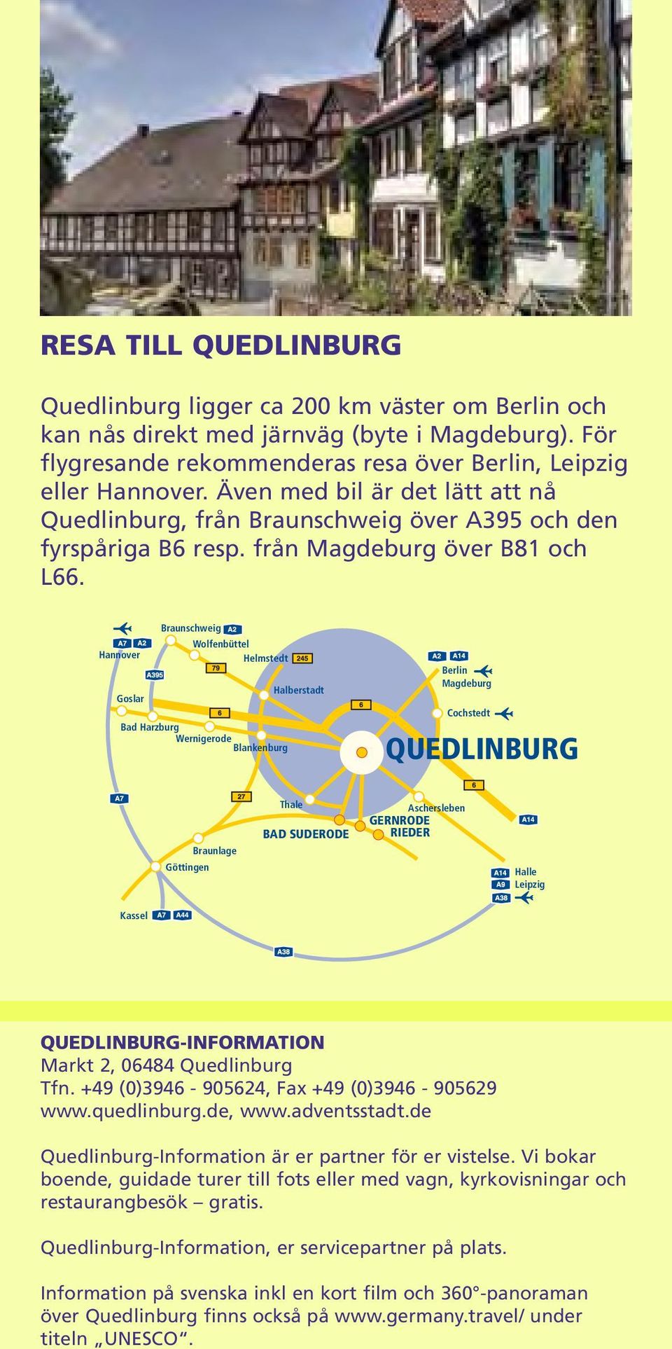 Hannover Goslar Braunschweig Wolfenbüttel Helmstedt Bad Harzburg Wernigerode Blankenburg Halberstadt Berlin Magdeburg Cochstedt QUEDLINBURG Braunlage Göttingen Thale BAD SUDERODE Aschersleben
