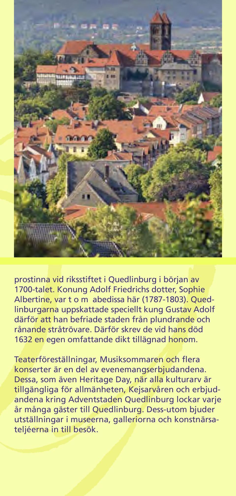 Därför skrev de vid hans död 1632 en egen omfattande dikt tillägnad honom. Teaterföreställningar, Musiksommaren och flera konserter är en del av evenemangserbjudandena.