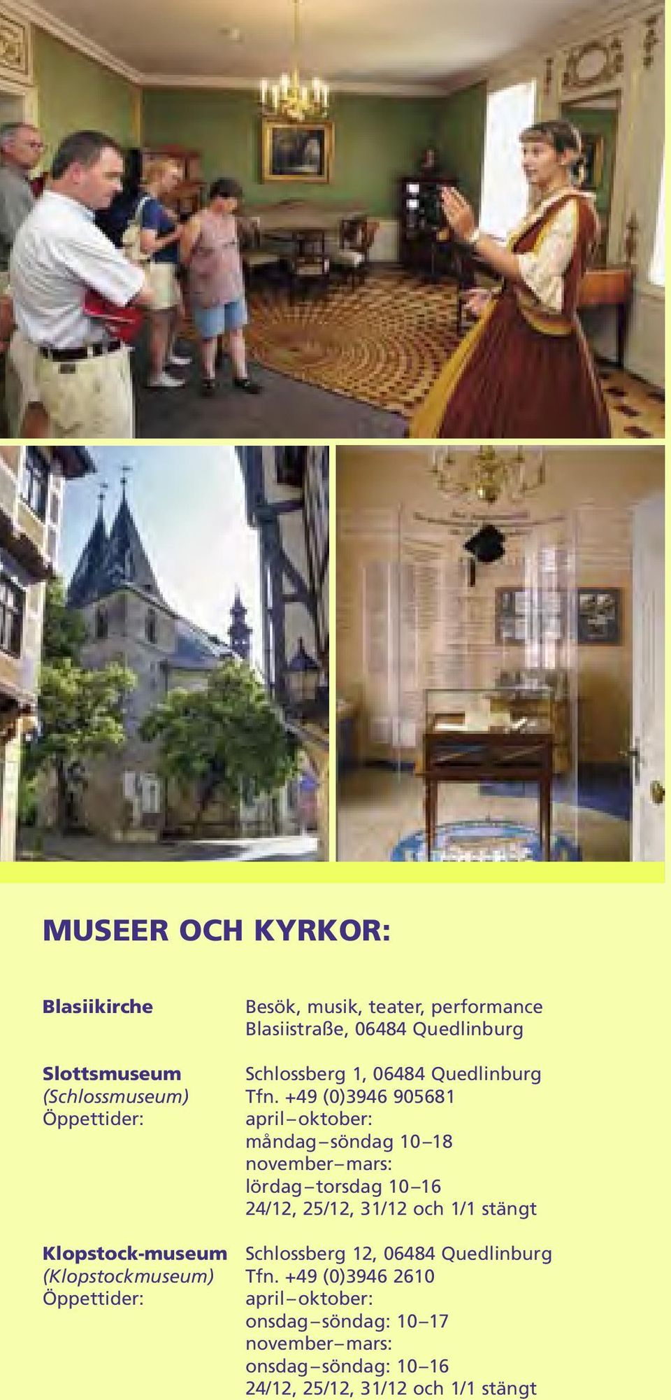 +49 (0)3946 905681 Öppettider: april oktober: måndag söndag 10 18 november mars: lördag torsdag 10 16 24/12, 25/12, 31/12 och