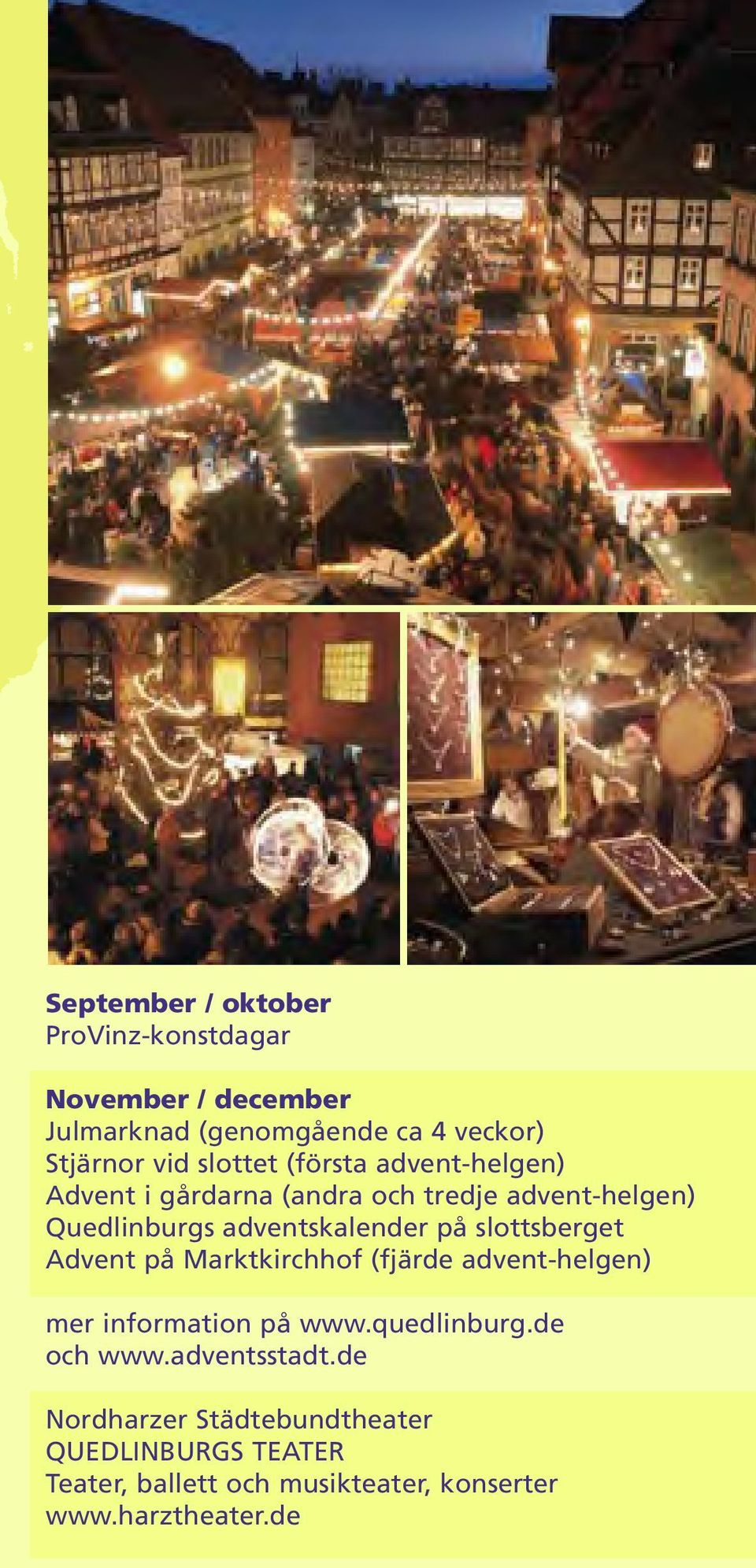slottsberget Advent på Marktkirchhof (fjärde advent-helgen) mer information på www.quedlinburg.de och www.