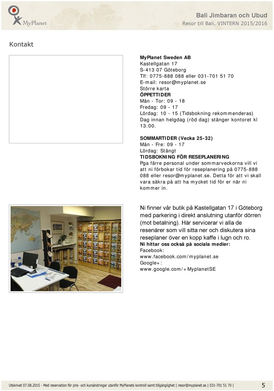 SOMMARTIDER (Vecka 25-32) Mån - Fre: 09-17 Lördag: Stängt TIDSBOKNING FÖR RESEPLANERING Pga färre personal under sommarveckorna vill vi att ni förbokar tid för reseplanering på 0775-888 088 eller