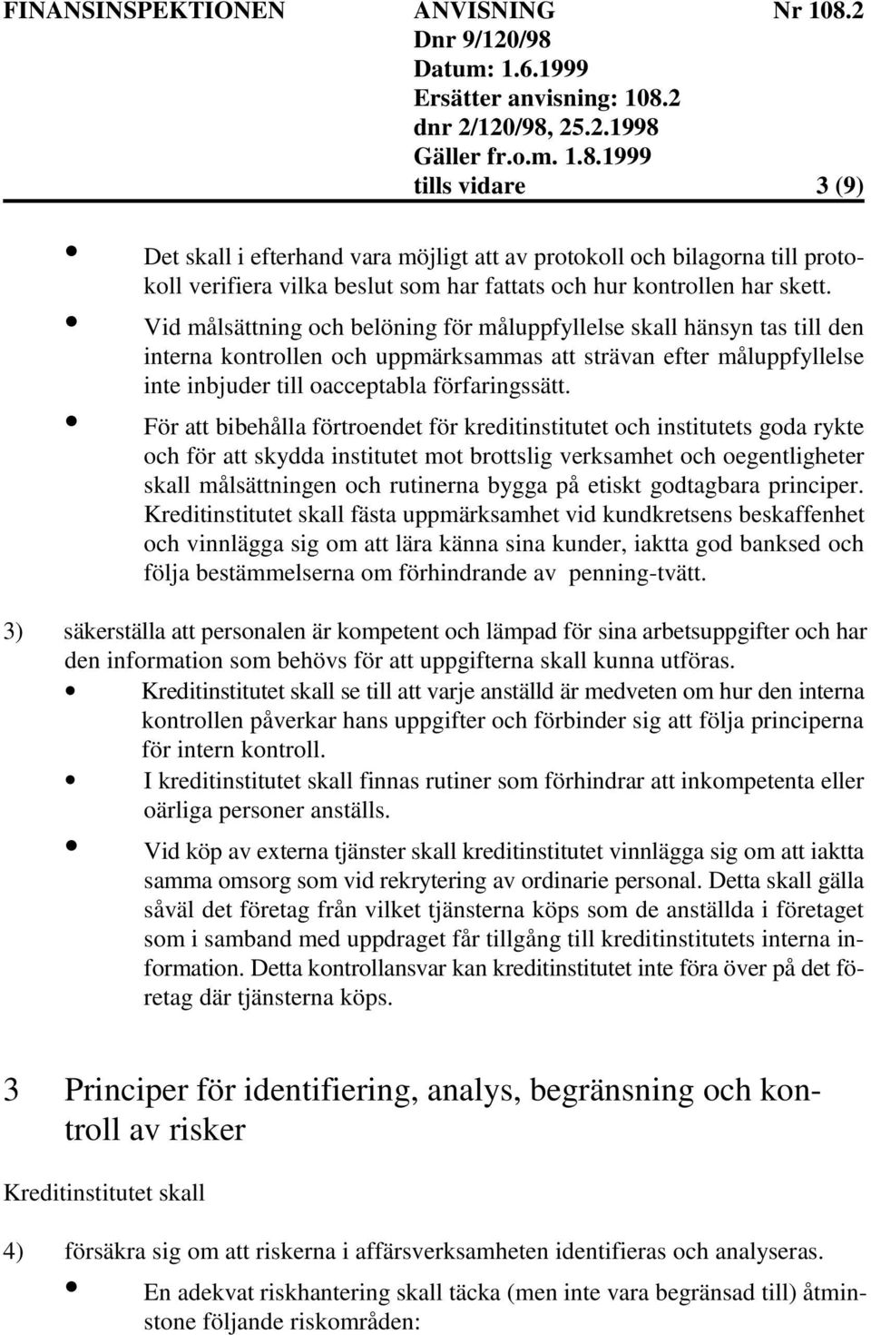 För att bibehålla förtroendet för kreditinstitutet och institutets goda rykte och för att skydda institutet mot brottslig verksamhet och oegentligheter skall målsättningen och rutinerna bygga på