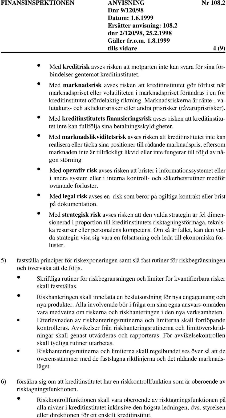 Marknadsriskerna är ränte-, valutakurs- och aktiekursrisker eller andra prisrisker (råvaruprisrisker).