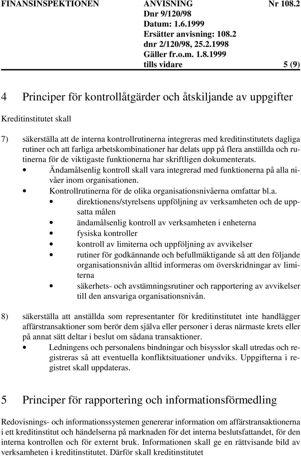 Ändamålsenlig kontroll skall vara integrerad med funktionerna på alla nivåer inom organisationen. Kontrollrutinerna för de olika organisationsnivåerna omfattar bl.a. direktionens/styrelsens