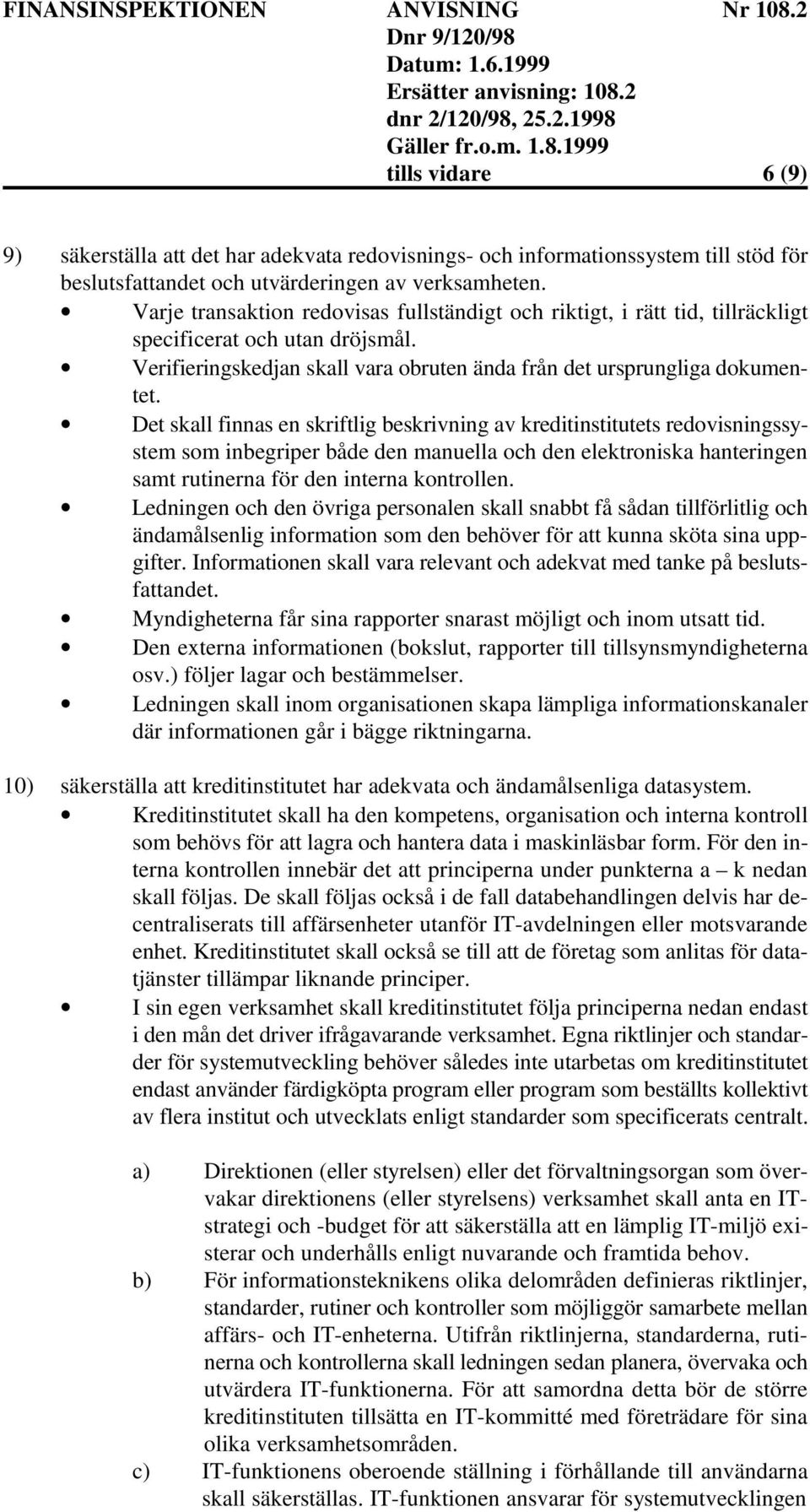 Det skall finnas en skriftlig beskrivning av kreditinstitutets redovisningssystem som inbegriper både den manuella och den elektroniska hanteringen samt rutinerna för den interna kontrollen.