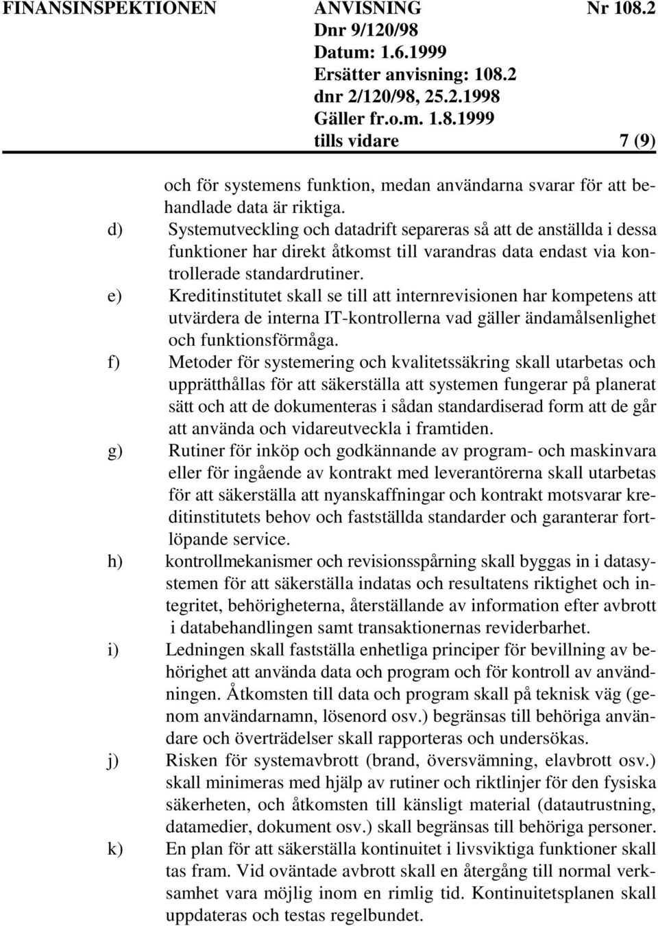 e) Kreditinstitutet skall se till att internrevisionen har kompetens att utvärdera de interna IT-kontrollerna vad gäller ändamålsenlighet och funktionsförmåga.