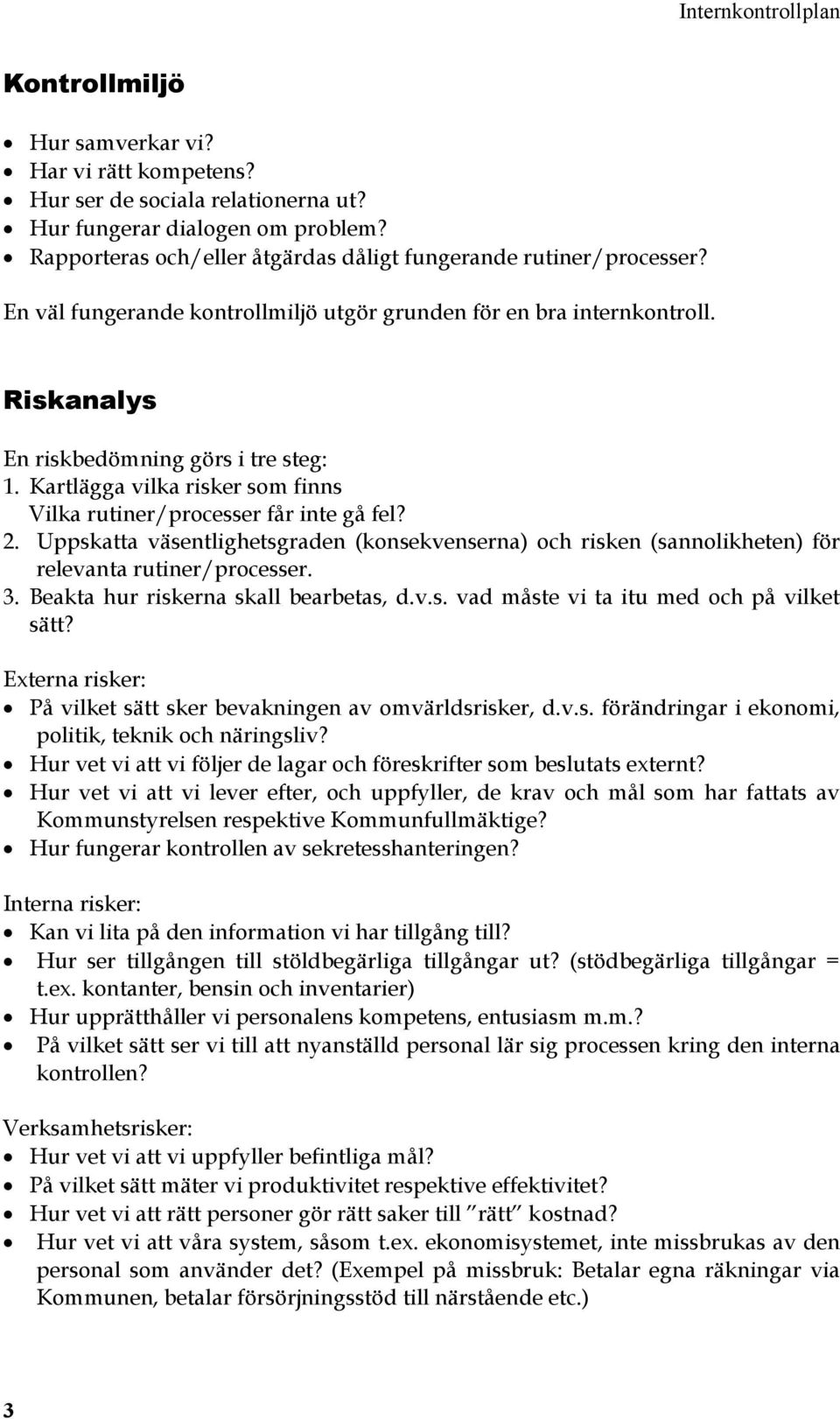 Kartlägga vilka risker som finns Vilka rutiner/processer får inte gå fel? 2. Uppskatta väsentlighetsgraden (konsekvenserna) och risken (sannolikheten) för relevanta rutiner/processer. 3.