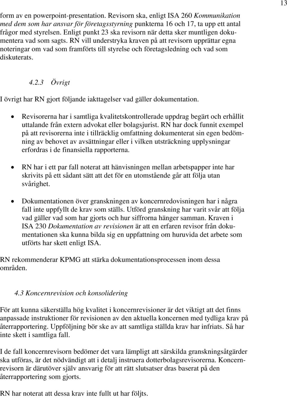 RN vill understryka kraven på att revisorn upprättar egna noteringar om vad som framförts till styrelse och företagsledning och vad som diskuterats. 13 4.2.