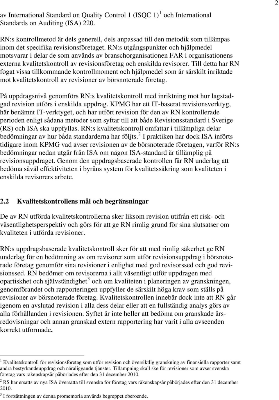 RN:s utgångspunkter och hjälpmedel motsvarar i delar de som används av branschorganisationen FAR i organisationens externa kvalitetskontroll av revisionsföretag och enskilda revisorer.