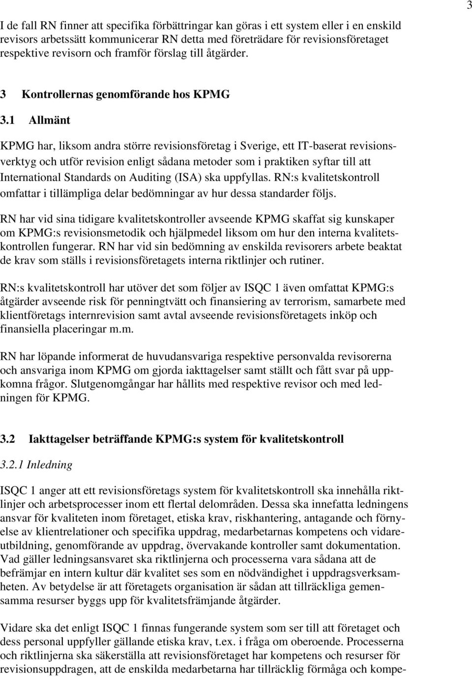 1 Allmänt KPMG har, liksom andra större revisionsföretag i Sverige, ett IT-baserat revisionsverktyg och utför revision enligt sådana metoder som i praktiken syftar till att International Standards on