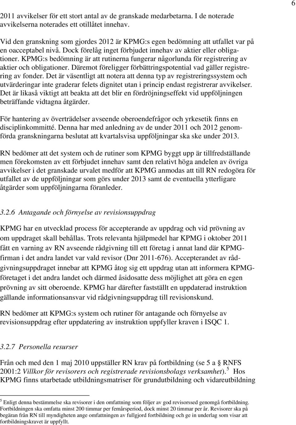 KPMG:s bedömning är att rutinerna fungerar någorlunda för registrering av aktier och obligationer. Däremot föreligger förbättringspotential vad gäller registrering av fonder.