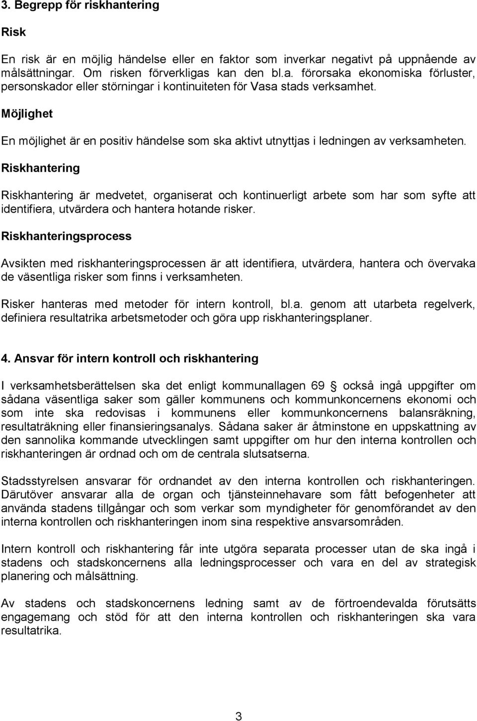 Riskhantering Riskhantering är medvetet, organiserat och kontinuerligt arbete som har som syfte att identifiera, utvärdera och hantera hotande risker.