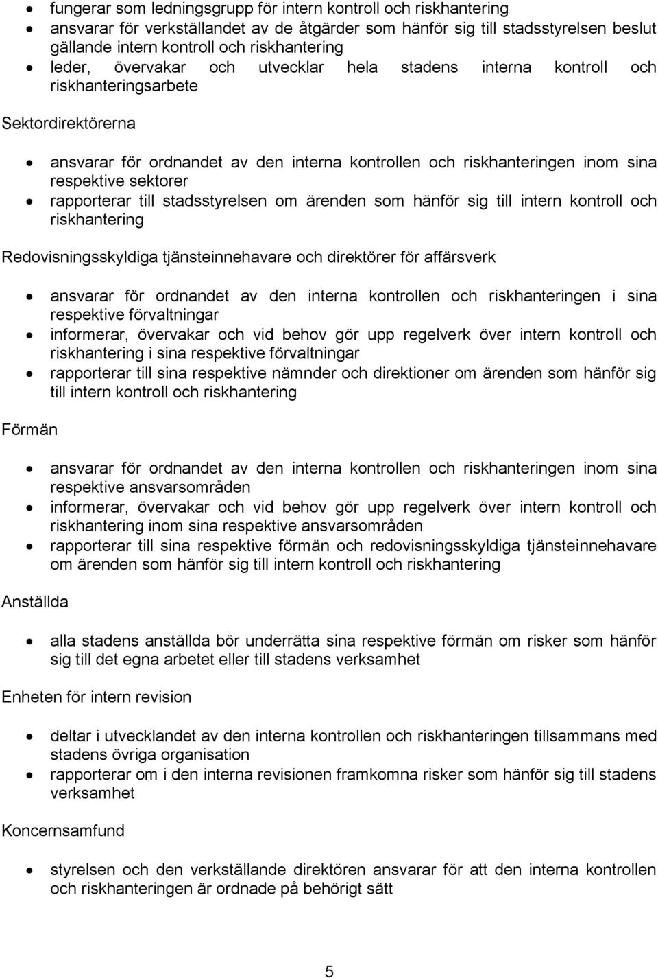 rapporterar till stadsstyrelsen om ärenden som hänför sig till intern kontroll och riskhantering Redovisningsskyldiga tjänsteinnehavare och direktörer för affärsverk ansvarar för ordnandet av den