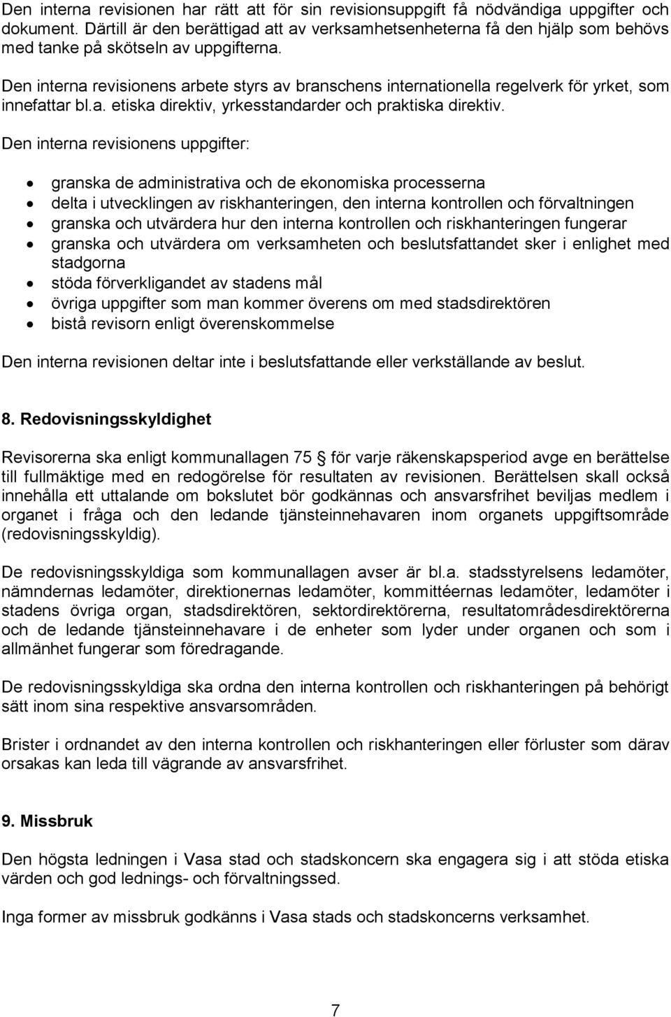 Den interna revisionens arbete styrs av branschens internationella regelverk för yrket, som innefattar bl.a. etiska direktiv, yrkesstandarder och praktiska direktiv.