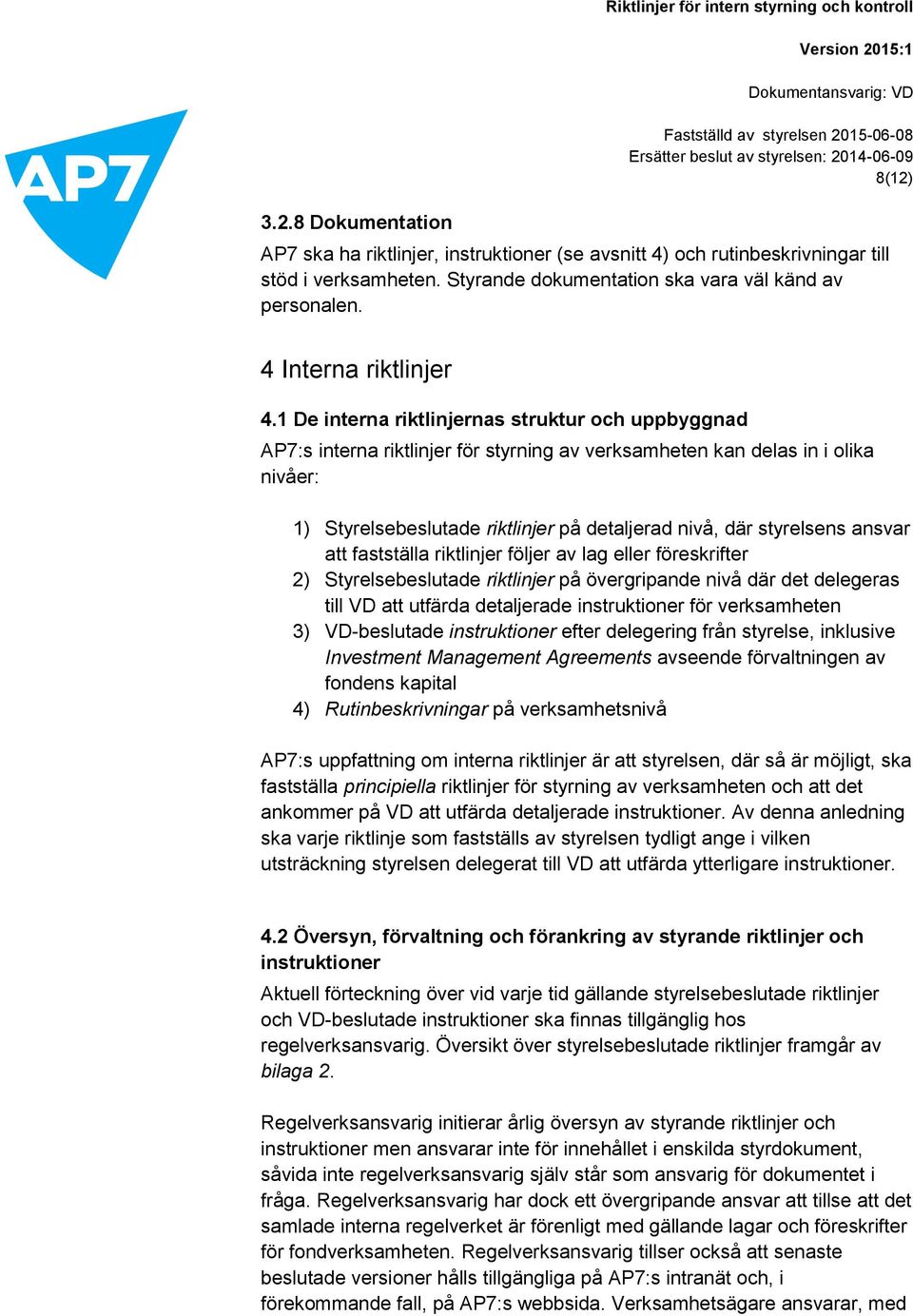 1 De interna riktlinjernas struktur och uppbyggnad AP7:s interna riktlinjer för styrning av verksamheten kan delas in i olika nivåer: 1) Styrelsebeslutade riktlinjer på detaljerad nivå, där