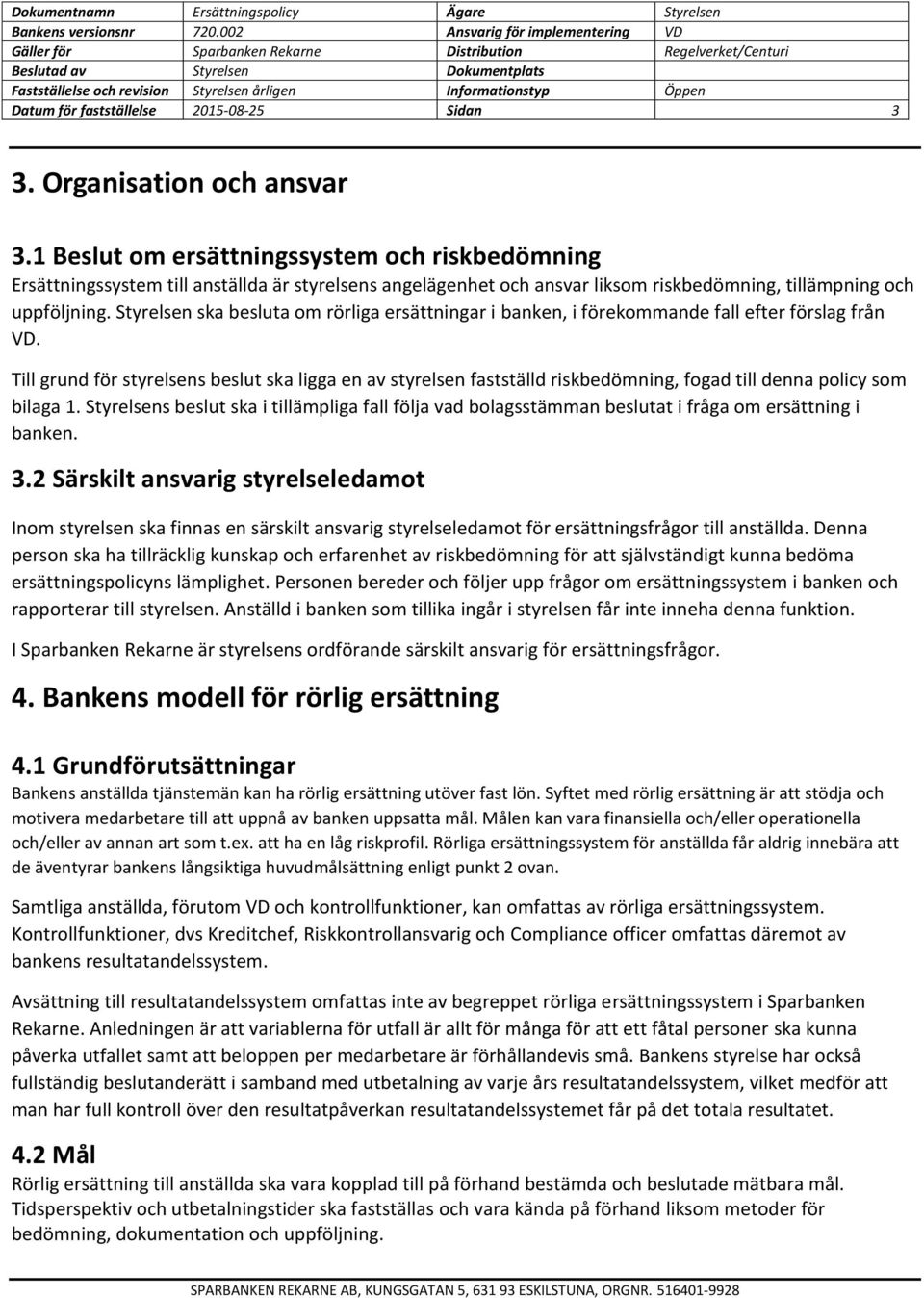 Styrelsen ska besluta om rörliga ersättningar i banken, i förekommande fall efter förslag från VD.