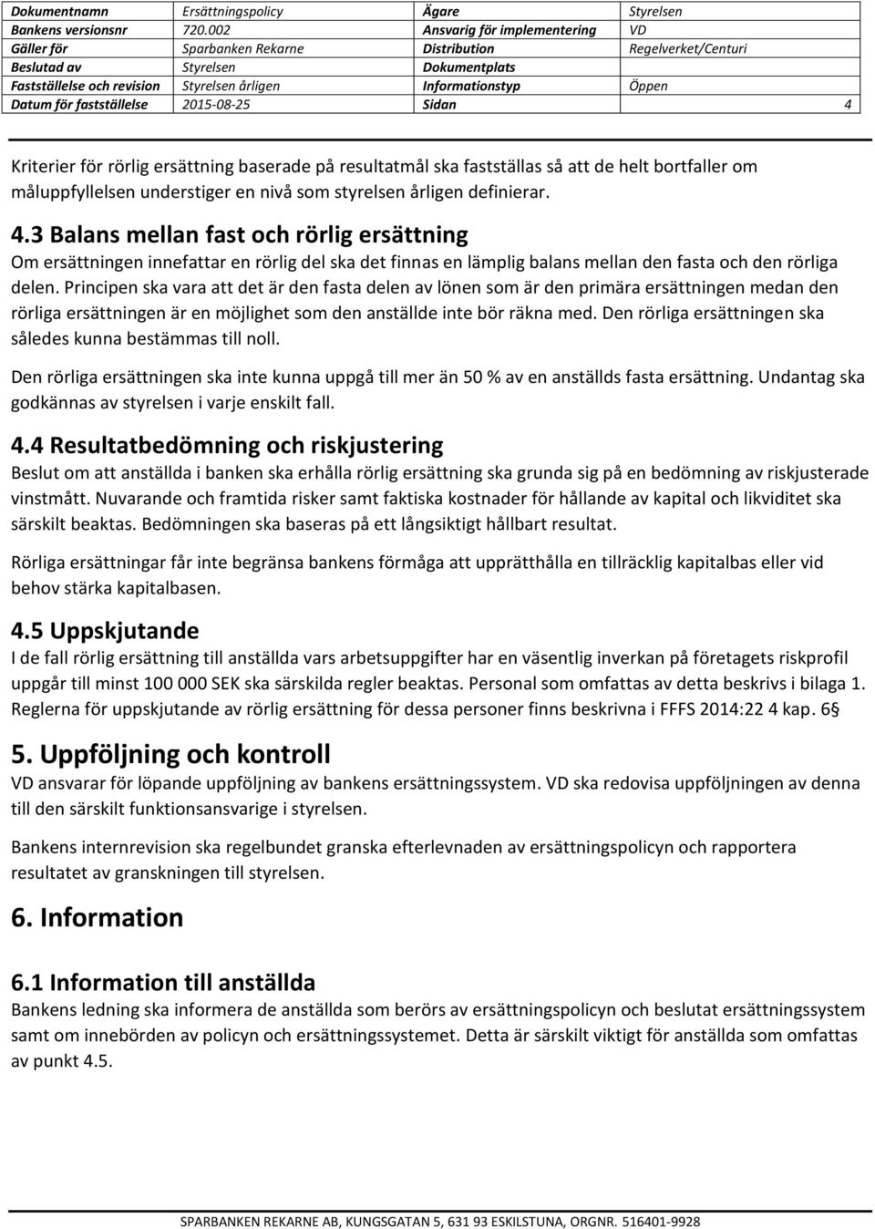 Principen ska vara att det är den fasta delen av lönen som är den primära ersättningen medan den rörliga ersättningen är en möjlighet som den anställde inte bör räkna med.