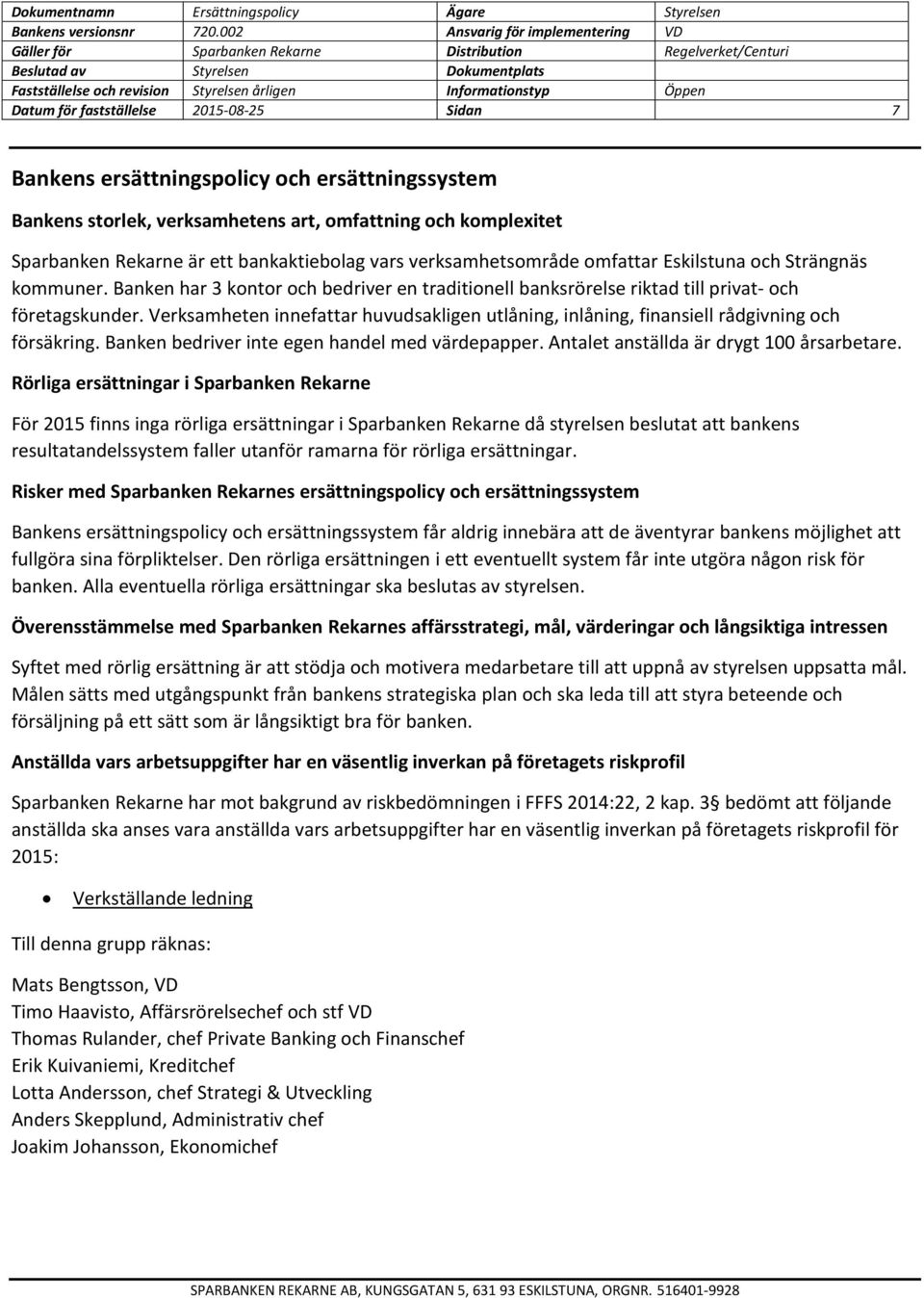 Verksamheten innefattar huvudsakligen utlåning, inlåning, finansiell rådgivning och försäkring. Banken bedriver inte egen handel med värdepapper. Antalet anställda är drygt 100 årsarbetare.