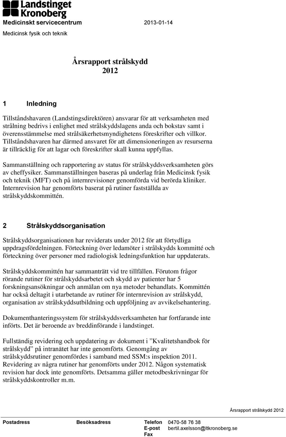 Tillståndshavaren har därmed ansvaret för att dimensioneringen av resurserna är tillräcklig för att lagar och föreskrifter skall kunna uppfyllas.