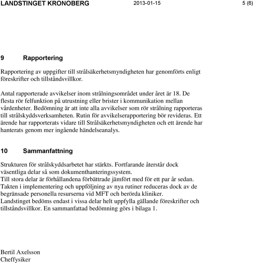 Bedömning är att inte alla avvikelser som rör strålning rapporteras till strålskyddsverksamheten. Rutin för avvikelserapportering bör revideras.