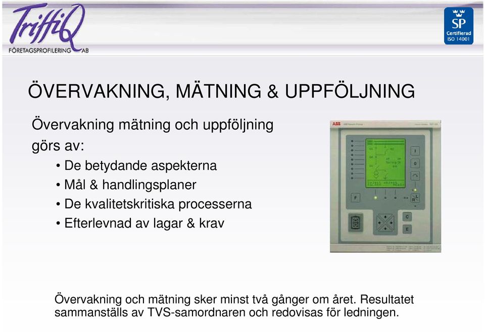 processerna Efterlevnad av lagar & krav Övervakning och mätning sker minst två