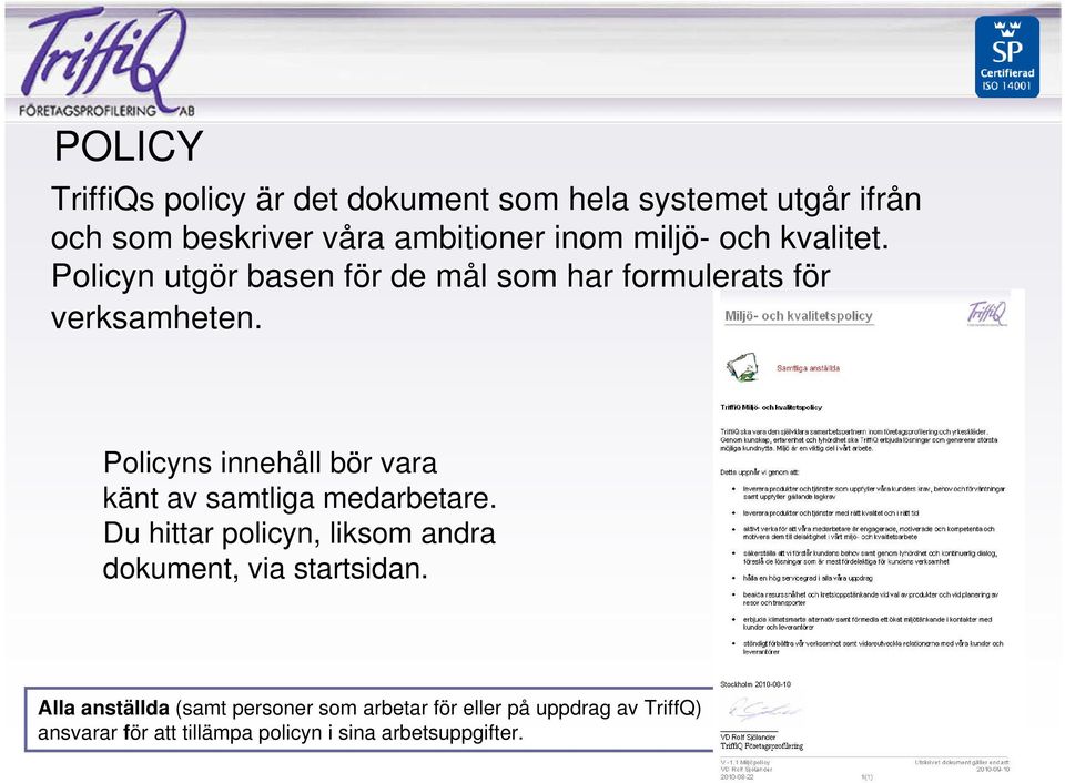 Policyns innehåll bör vara känt av samtliga medarbetare.