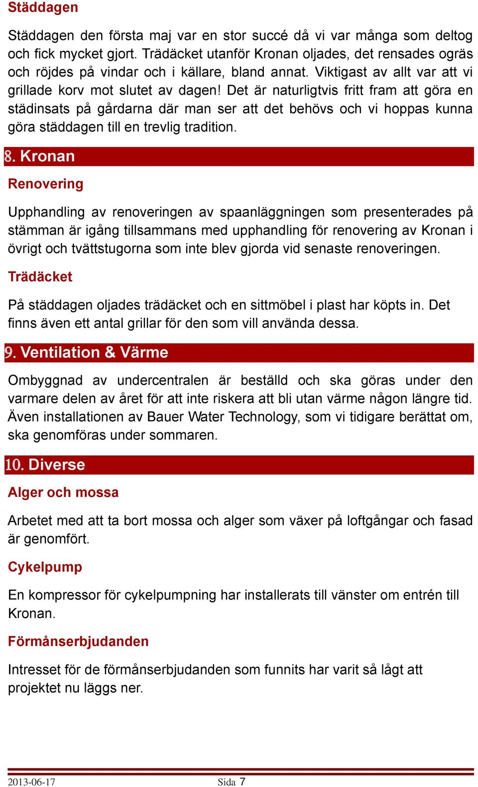 Det är naturligtvis fritt fram att göra en städinsats på gårdarna där man ser att det behövs och vi hoppas kunna göra städdagen till en trevlig tradition. 8.