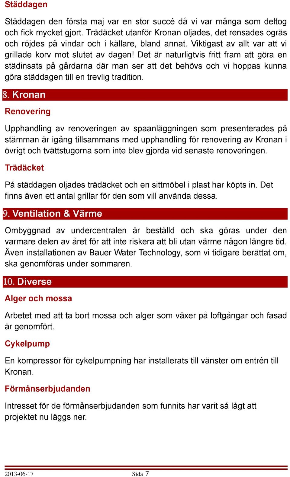 Det är naturligtvis fritt fram att göra en städinsats på gårdarna där man ser att det behövs och vi hoppas kunna göra städdagen till en trevlig tradition. 8.