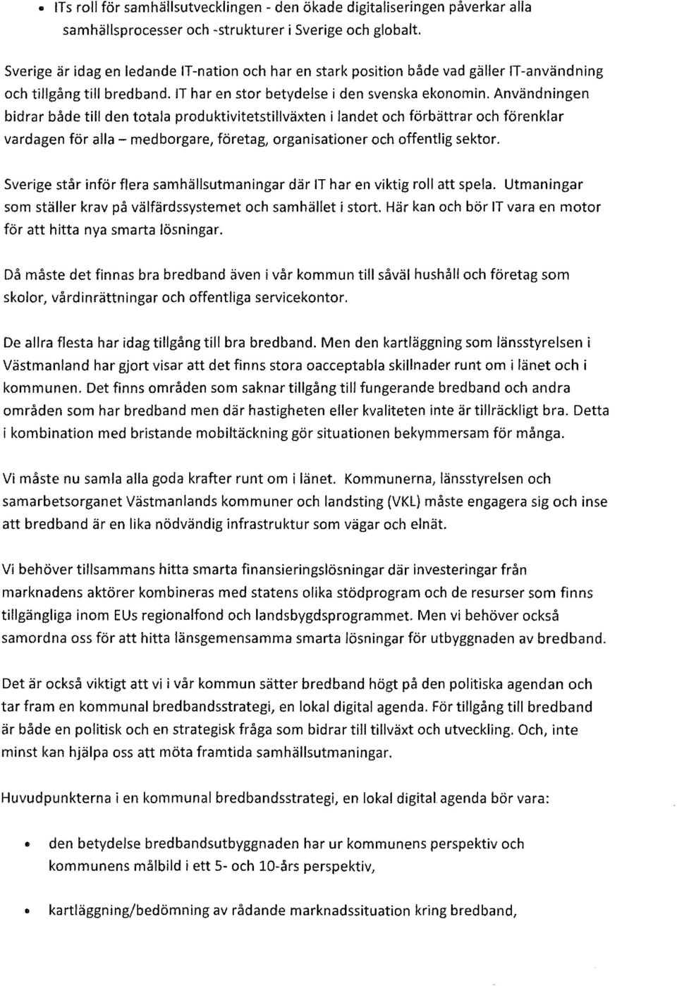 Användningen bidrar både till den totala produktivitetstillväxten i landet och förbättrar och förenklar vardagen för alla- medborgare, företag, organisationer och offentlig sektor.