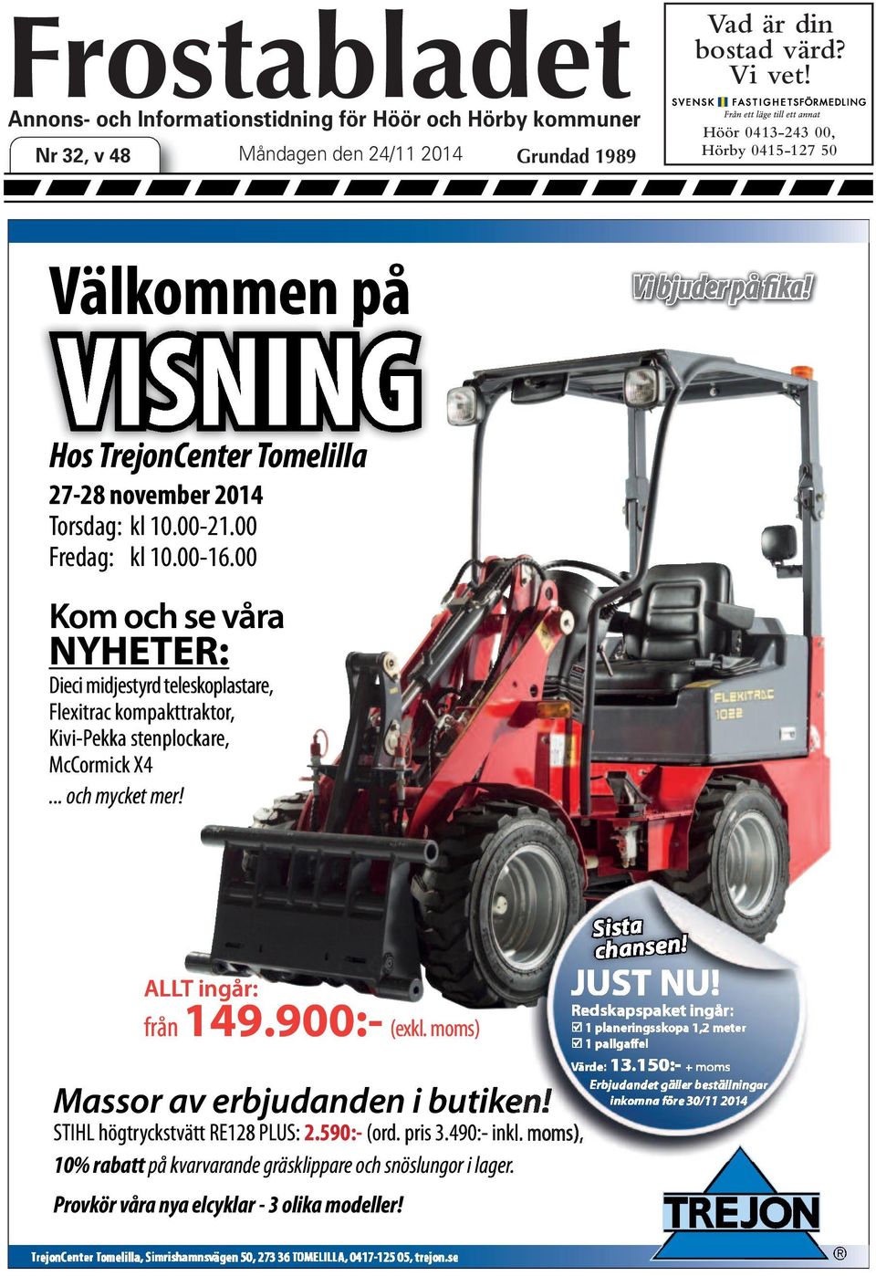 00 0 Kom och se våra NYHETER: Dieci midjestyrdteleskoplastare, are, Flexitrac kompakttraktor, Kivi-Pekkastenplockare, McCormick X4... och mycket mer! Vi bjuder på fika! ALLT ingår: från149 149.