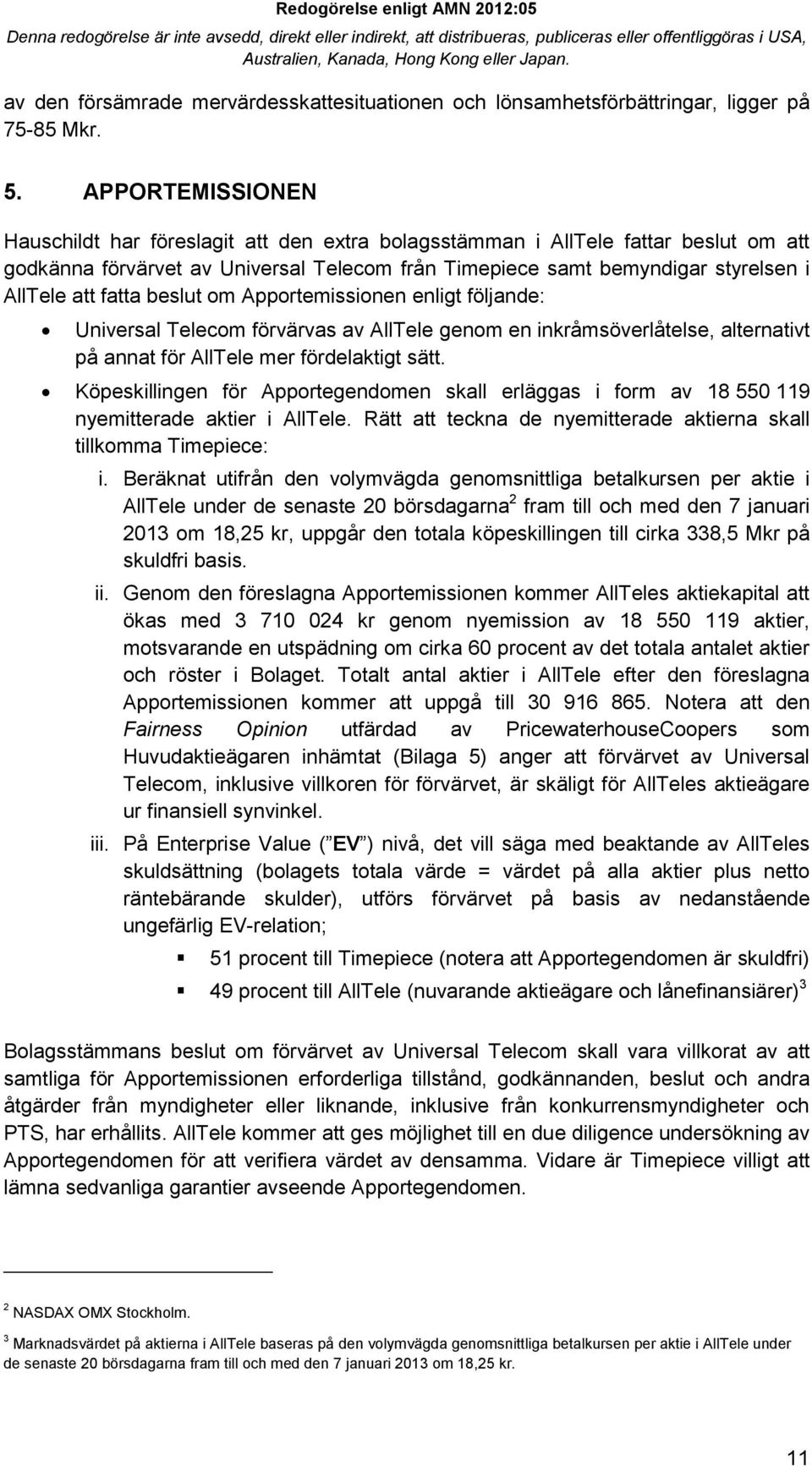 fatta beslut om Apportemissionen enligt följande: Universal Telecom förvärvas av AllTele genom en inkråmsöverlåtelse, alternativt på annat för AllTele mer fördelaktigt sätt.