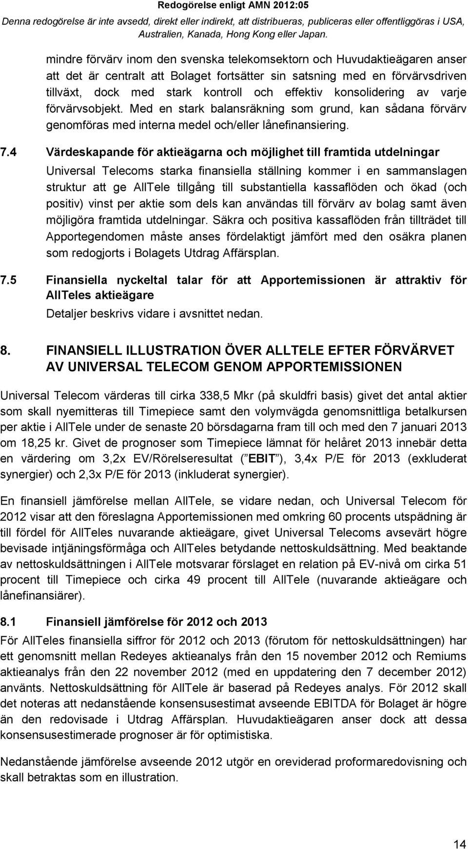 4 Värdeskapande för aktieägarna och möjlighet till framtida utdelningar Universal Telecoms starka finansiella ställning kommer i en sammanslagen struktur att ge AllTele tillgång till substantiella