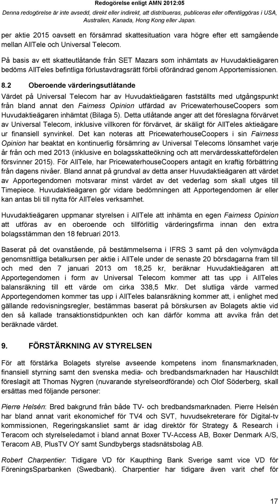 2 Oberoende värderingsutlåtande Värdet på Universal Telecom har av Huvudaktieägaren fastställts med utgångspunkt från bland annat den Fairness Opinion utfärdad av PricewaterhouseCoopers som