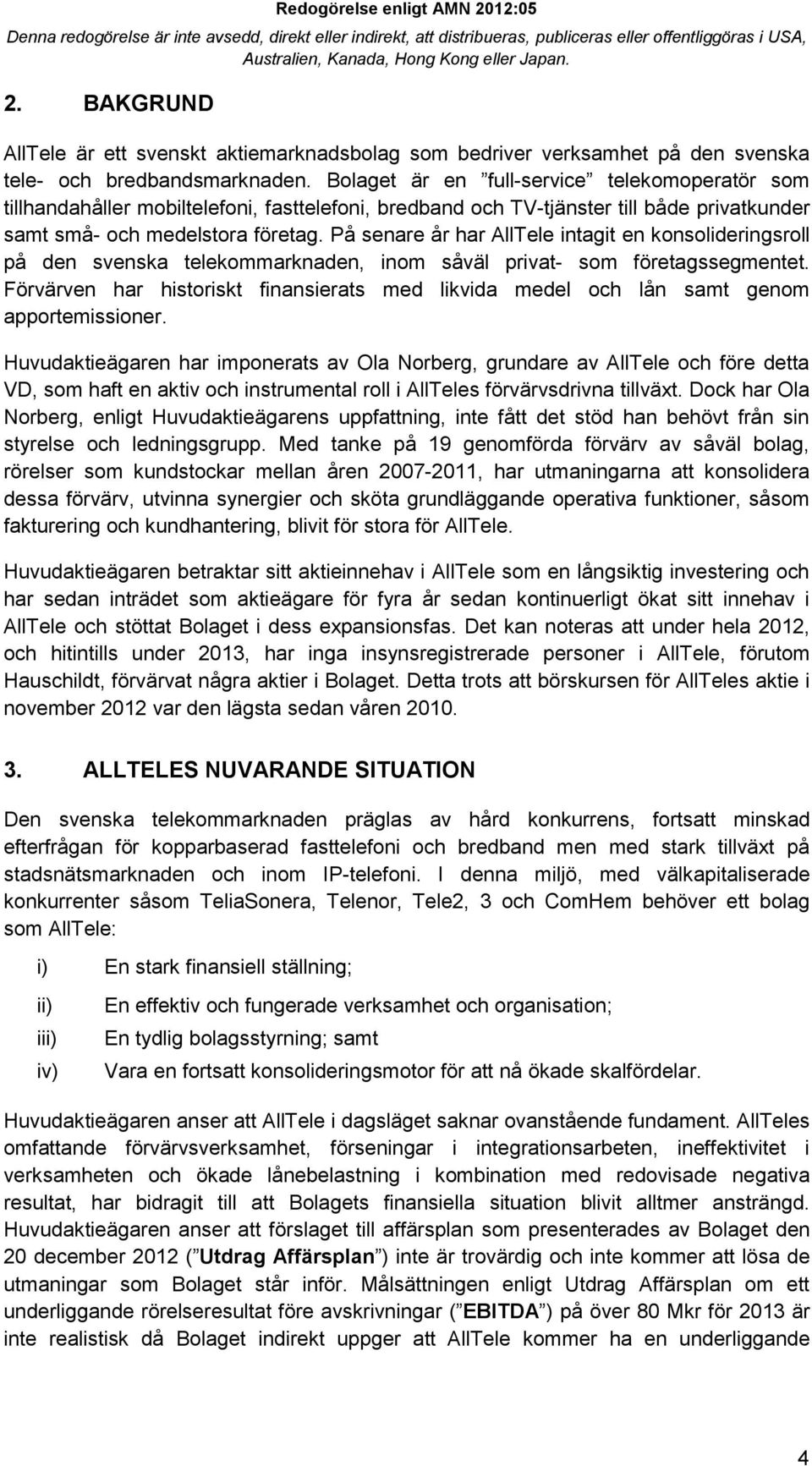 På senare år har AllTele intagit en konsolideringsroll på den svenska telekommarknaden, inom såväl privat- som företagssegmentet.