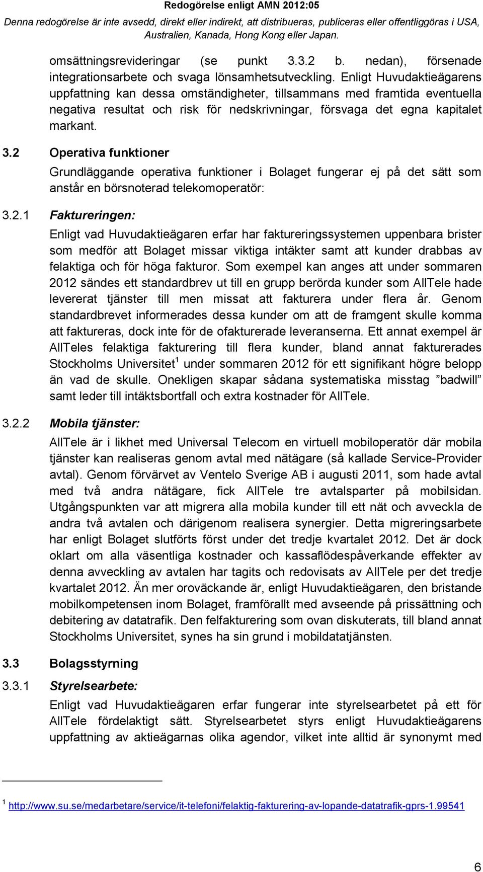2 Operativa funktioner Grundläggande operativa funktioner i Bolaget fungerar ej på det sätt som anstår en börsnoterad telekomoperatör: 3.2.1 Faktureringen: Enligt vad Huvudaktieägaren erfar har